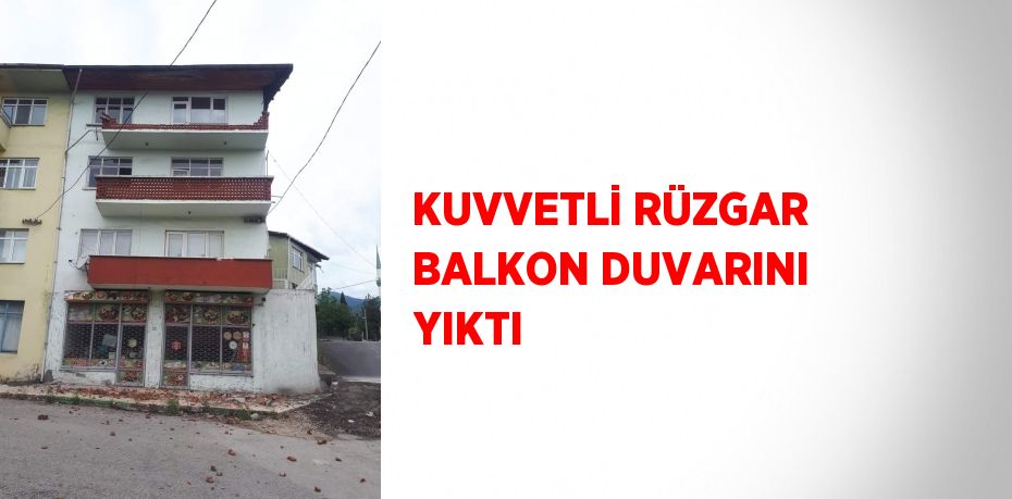 KUVVETLİ RÜZGAR BALKON DUVARINI YIKTI