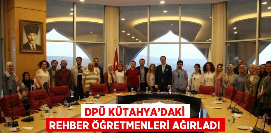 DPÜ KÜTAHYA’DAKİ REHBER ÖĞRETMENLERİ AĞIRLADI