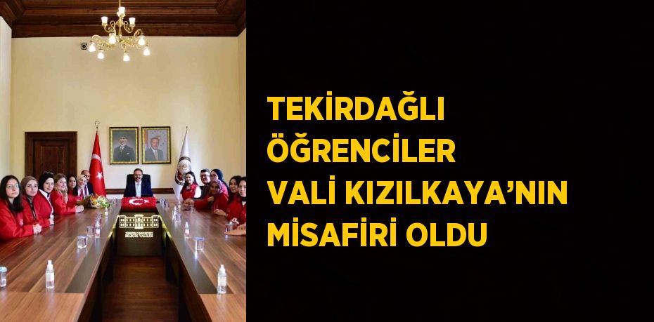 TEKİRDAĞLI ÖĞRENCİLER VALİ KIZILKAYA’NIN MİSAFİRİ OLDU