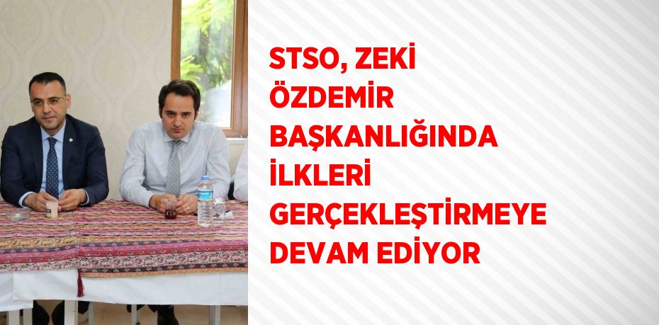 STSO, ZEKİ ÖZDEMİR BAŞKANLIĞINDA İLKLERİ GERÇEKLEŞTİRMEYE DEVAM EDİYOR