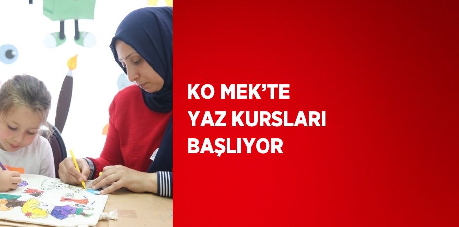 KO MEK’TE YAZ KURSLARI BAŞLIYOR