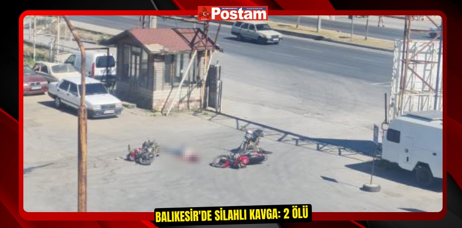 Balıkesir'de silahlı kavga: 2 ölü 