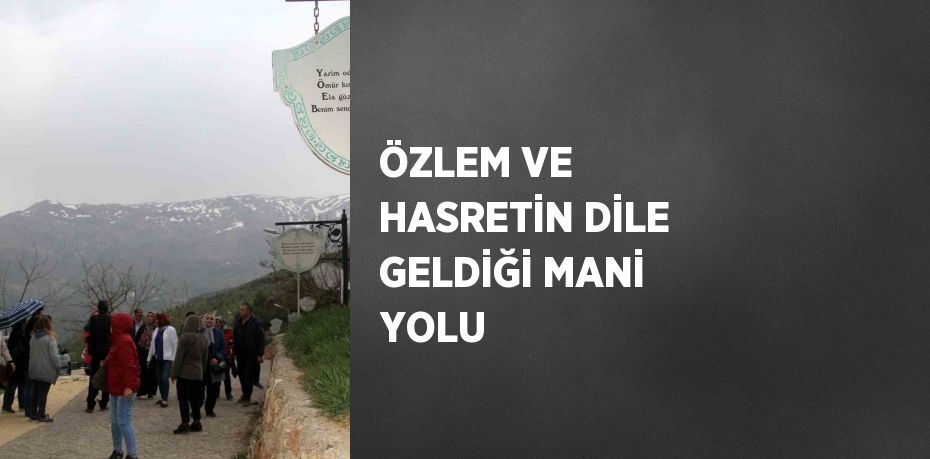 ÖZLEM VE HASRETİN DİLE GELDİĞİ MANİ YOLU