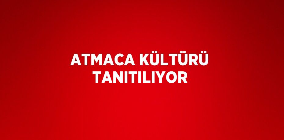 ATMACA KÜLTÜRÜ TANITILIYOR