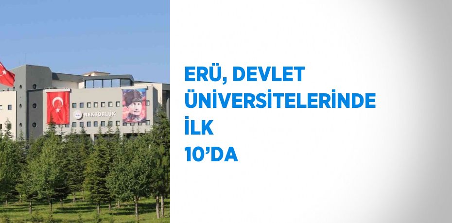 ERÜ, DEVLET ÜNİVERSİTELERİNDE İLK 10’DA