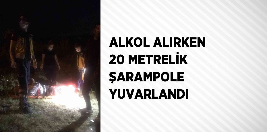 ALKOL ALIRKEN 20 METRELİK ŞARAMPOLE YUVARLANDI