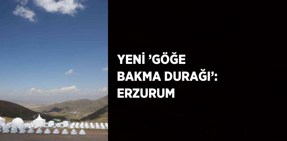 YENİ ’GÖĞE BAKMA DURAĞI’: ERZURUM