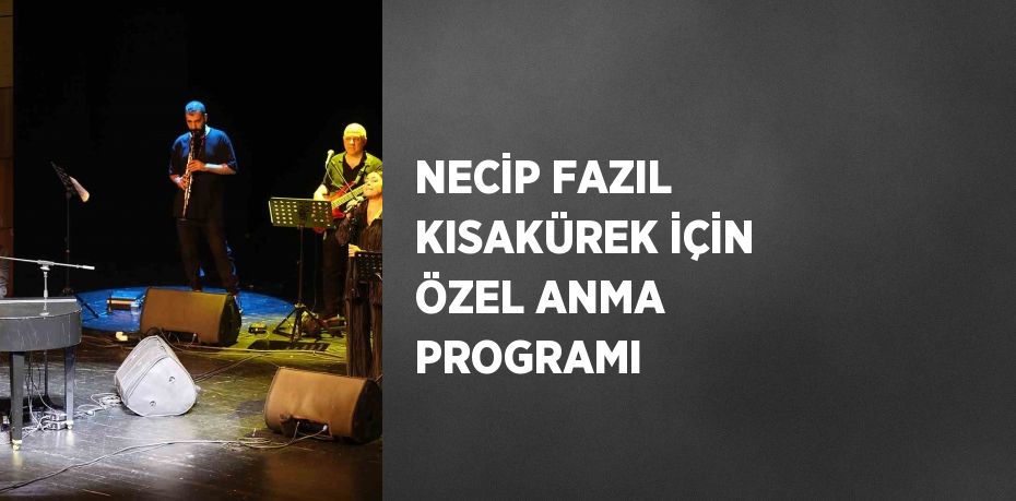 NECİP FAZIL KISAKÜREK İÇİN ÖZEL ANMA PROGRAMI