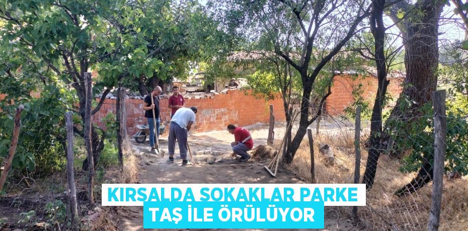 KIRSALDA SOKAKLAR PARKE TAŞ İLE ÖRÜLÜYOR