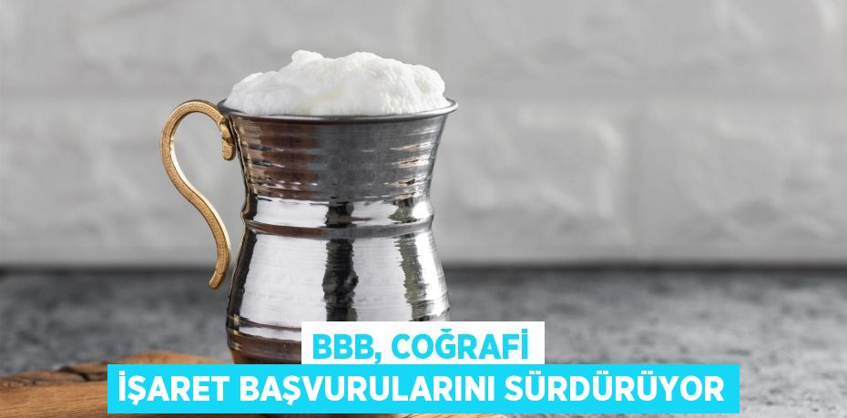 BBB, Coğrafi İşaret başvurularını sürdürüyor