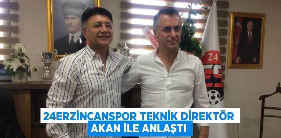 24ERZİNCANSPOR TEKNİK DİREKTÖR AKAN İLE ANLAŞTI