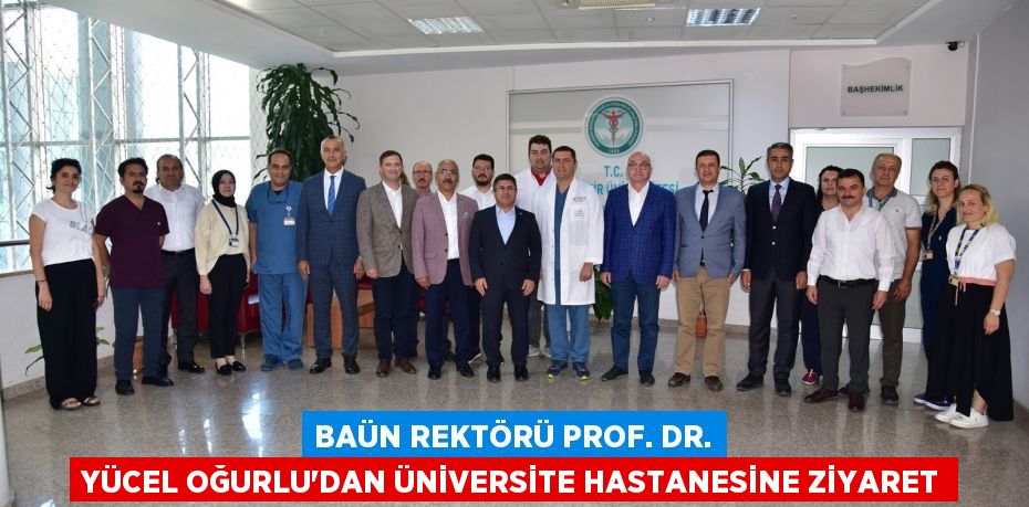 BAÜN Rektörü Prof. Dr. Yücel Oğurlu’dan Üniversite Hastanesine Ziyaret