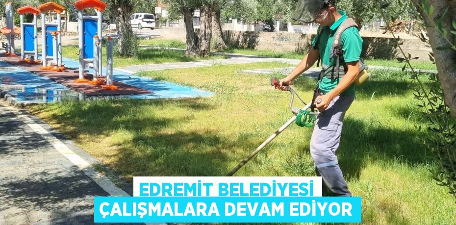 Edremit Belediyesi çalışmalara devam ediyor