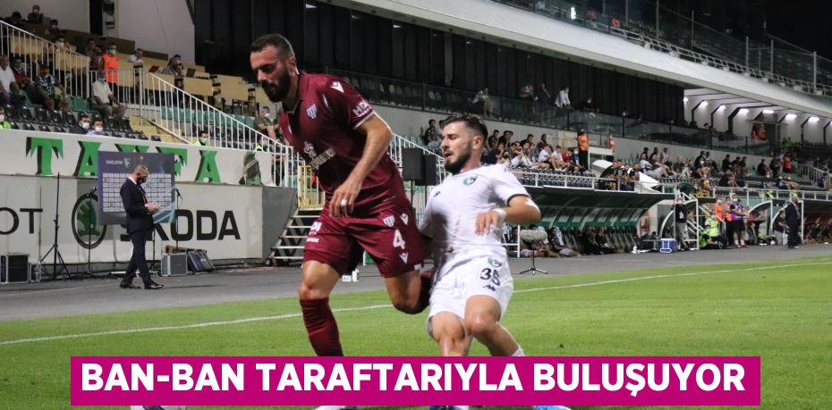 BAN-BAN TARAFTARIYLA BULUŞUYOR