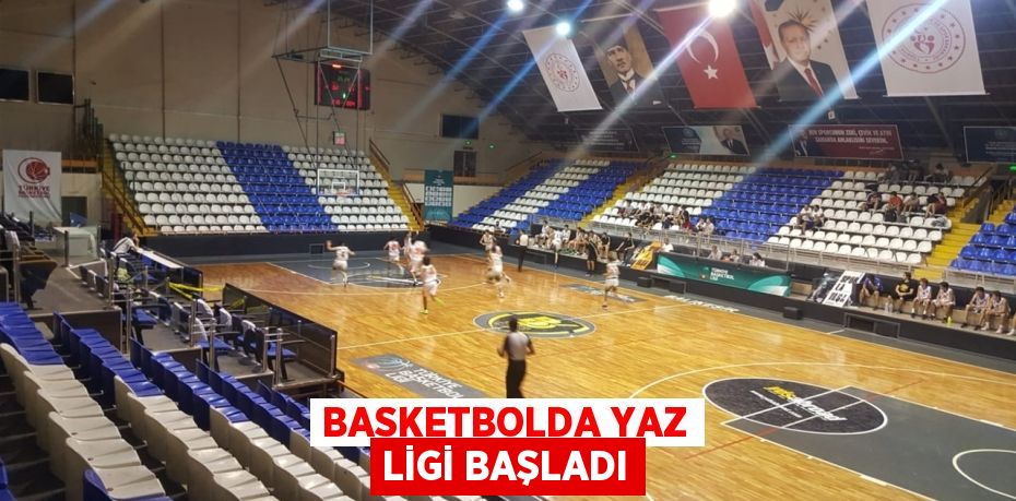 BASKETBOLDA YAZ LİGİ BAŞLADI