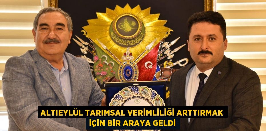 ALTIEYLÜL TARIMSAL VERİMLİLİĞİ ARTTIRMAK İÇİN BİR ARAYA GELDİ