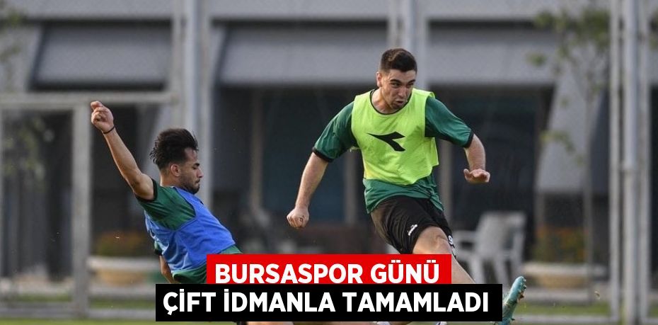 BURSASPOR GÜNÜ ÇİFT İDMANLA TAMAMLADI