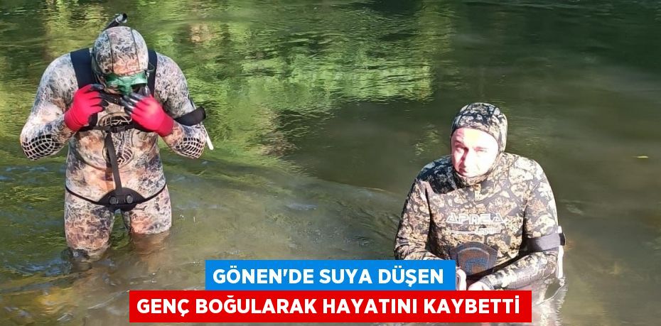 Gönen'de suya düşen genç boğularak hayatını kaybetti