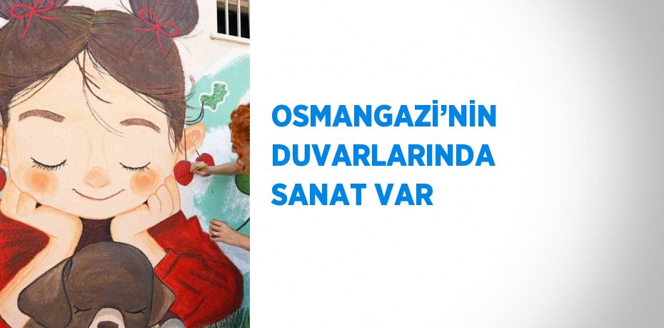 OSMANGAZİ’NİN DUVARLARINDA SANAT VAR