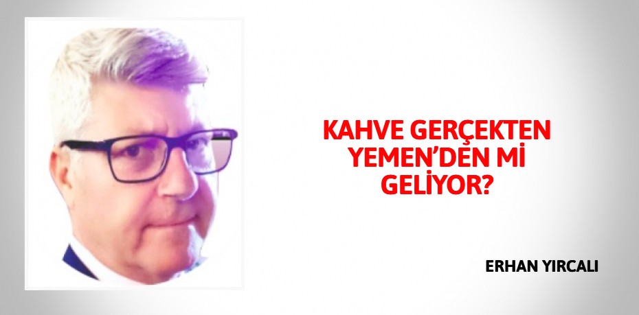 KAHVE GERÇEKTEN YEMEN’DEN Mİ GELİYOR?