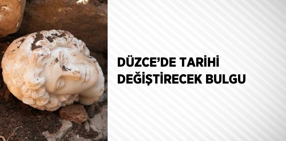 DÜZCE’DE TARİHİ DEĞİŞTİRECEK BULGU