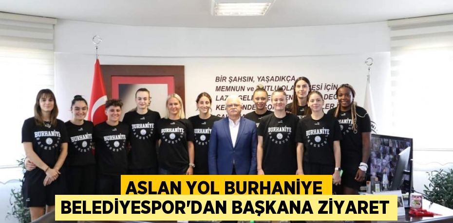 ASLAN YOL BURHANİYE BELEDİYESPOR’DAN BAŞKANA ZİYARET