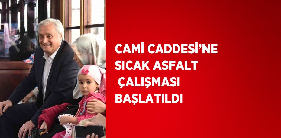 CAMİ CADDESİ’NE SICAK ASFALT  ÇALIŞMASI BAŞLATILDI