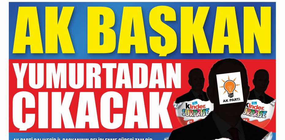 AK PARTİ İL BAŞKAN SÜRPRİZ YUMURTADAN ÇIKACAK!