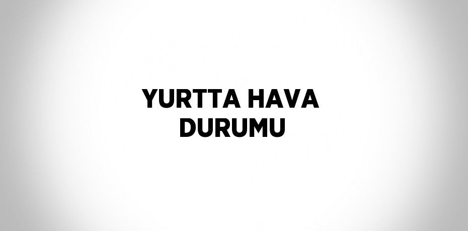 YURTTA HAVA DURUMU