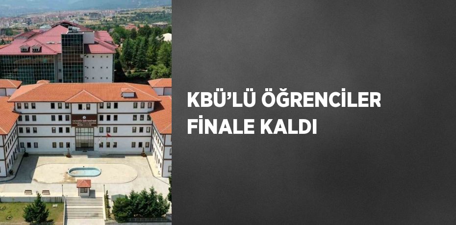 KBÜ’LÜ ÖĞRENCİLER FİNALE KALDI