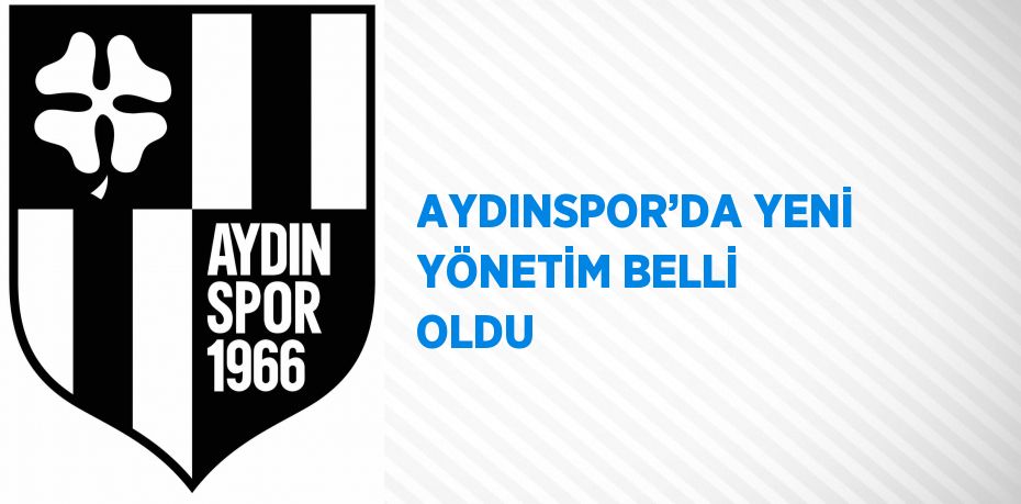 AYDINSPOR’DA YENİ YÖNETİM BELLİ OLDU