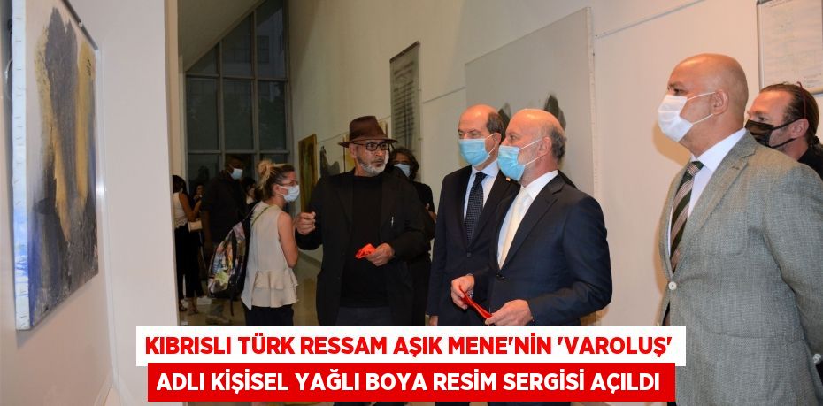 Kıbrıslı Türk ressam Aşık Mene’nin “Varoluş” adlı kişisel yağlı boya resim sergisi açıldı