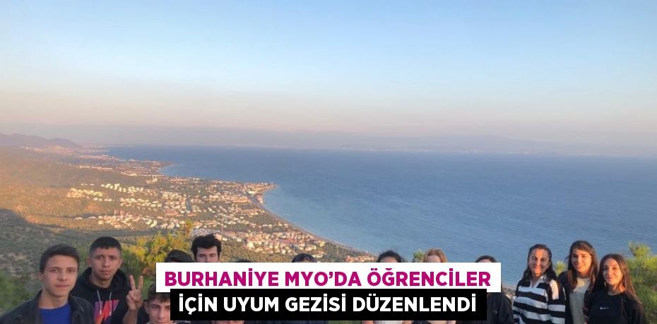 BURHANİYE MYO’DA ÖĞRENCİLER İÇİN UYUM GEZİSİ DÜZENLENDİ