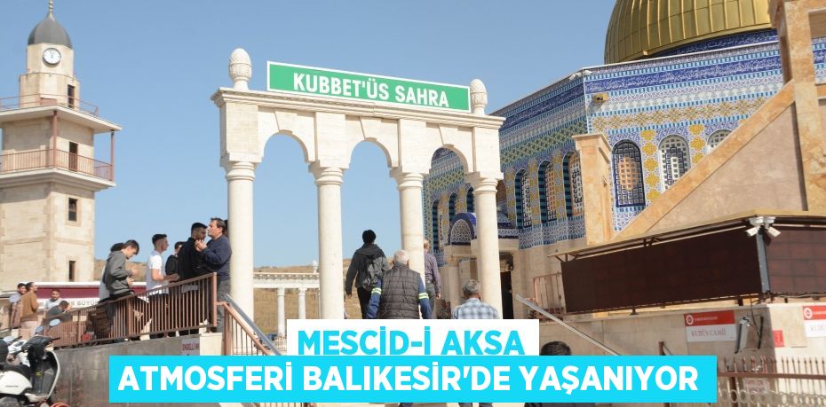 MESCİD-İ AKSA ATMOSFERİ BALIKESİR'DE YAŞANIYOR