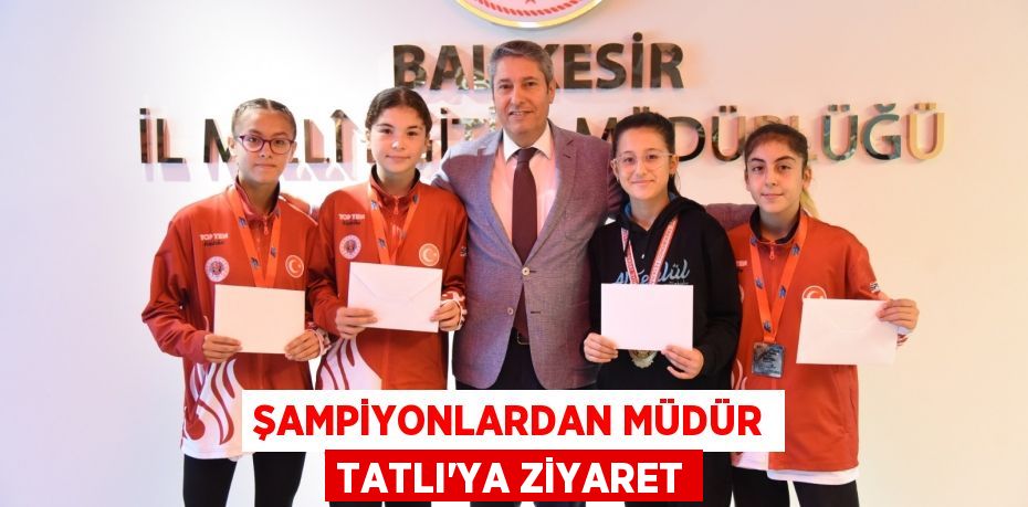 ŞAMPİYONLARDAN MÜDÜR TATLI’YA ZİYARET