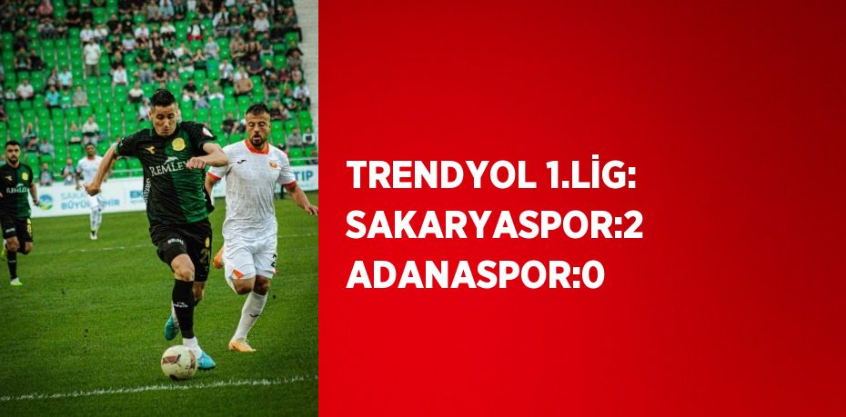 TRENDYOL 1.LİG: SAKARYASPOR:2  ADANASPOR:0