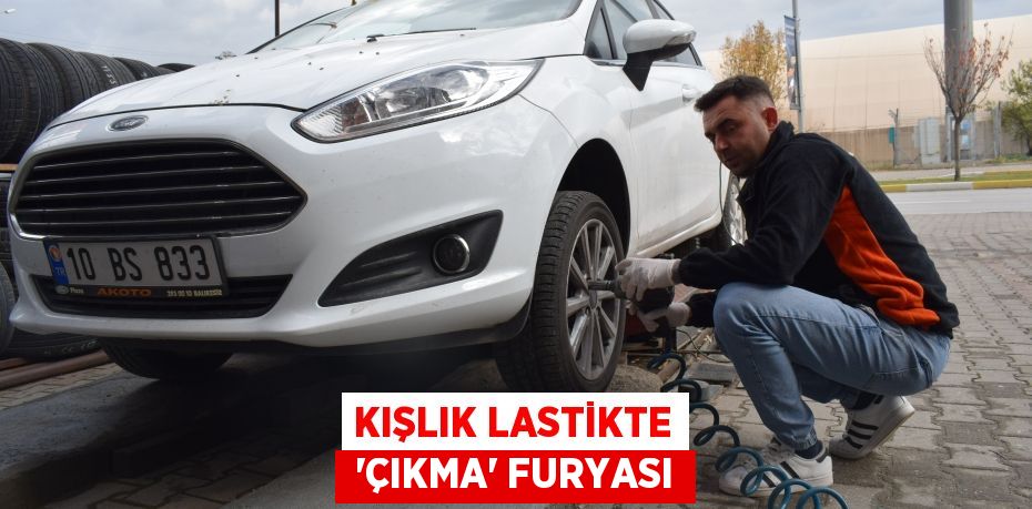 KIŞLIK LASTİKTE  ‘ÇIKMA’ FURYASI