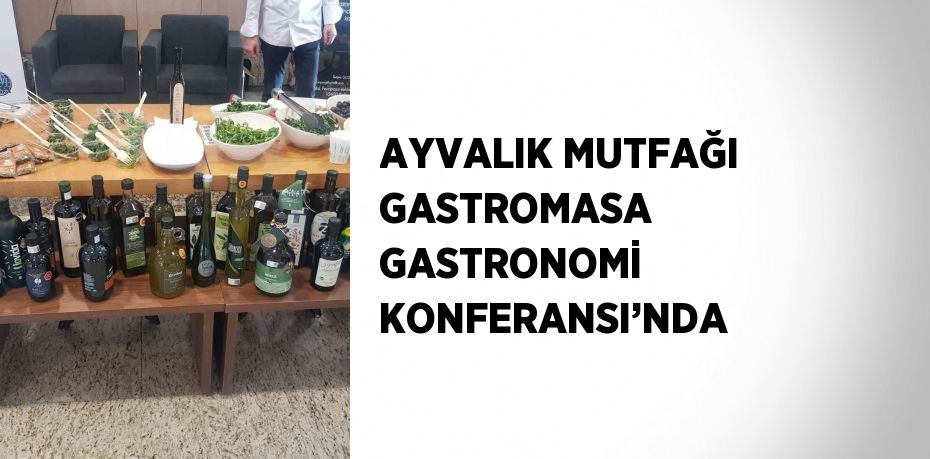 AYVALIK MUTFAĞI GASTROMASA GASTRONOMİ KONFERANSI’NDA