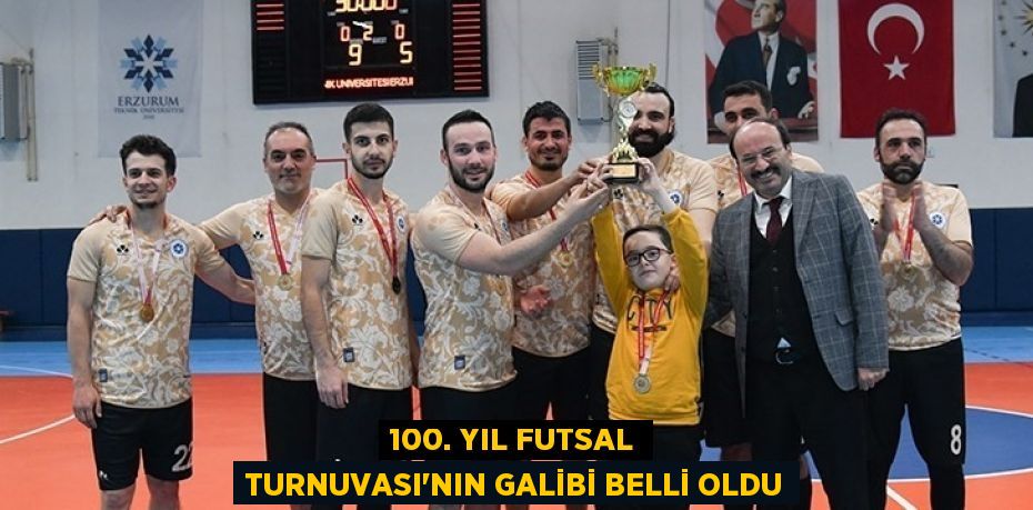 100. YIL FUTSAL TURNUVASI’NIN GALİBİ BELLİ OLDU