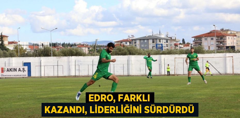 Edro, farklı kazandı, liderliğini sürdürdü