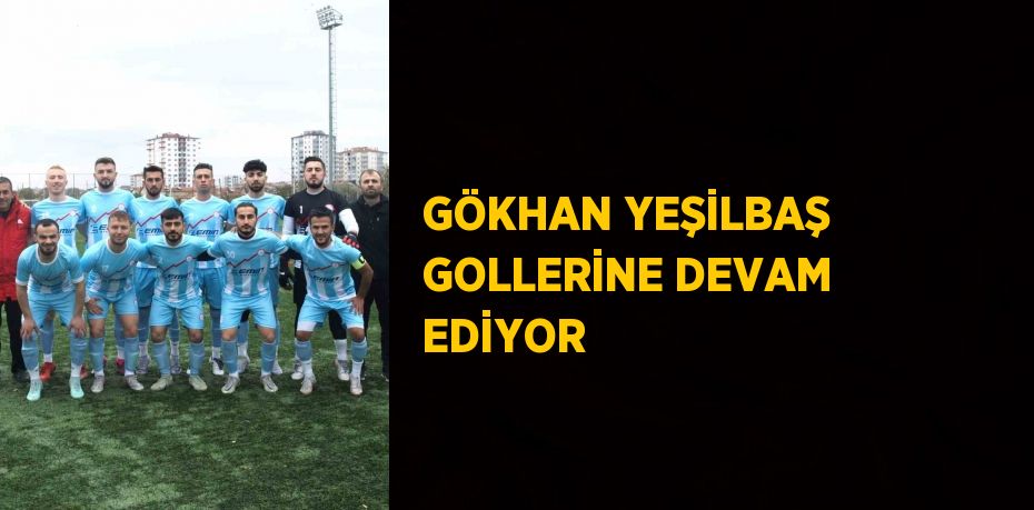 GÖKHAN YEŞİLBAŞ GOLLERİNE DEVAM EDİYOR