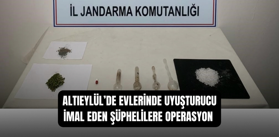 Altıeylül’de evlerinde uyuşturucu imal eden şüphelilere operasyon 