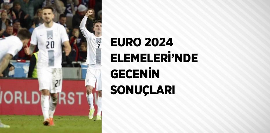 EURO 2024 ELEMELERİ’NDE GECENİN SONUÇLARI