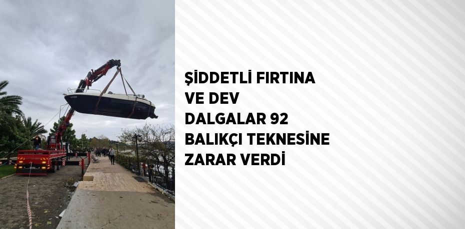 ŞİDDETLİ FIRTINA VE DEV DALGALAR 92 BALIKÇI TEKNESİNE ZARAR VERDİ