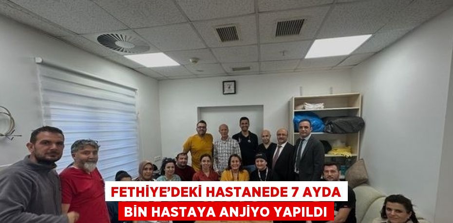 FETHİYE’DEKİ HASTANEDE 7 AYDA BİN HASTAYA ANJİYO YAPILDI