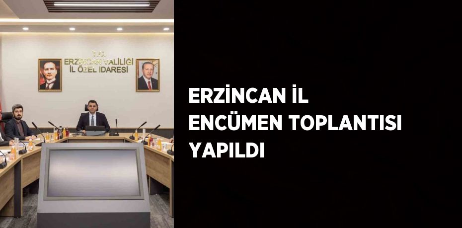 ERZİNCAN İL ENCÜMEN TOPLANTISI YAPILDI