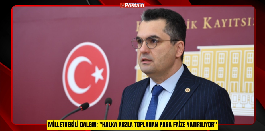 MİLLETVEKİLİ DALGIN: &quot;HALKA ARZLA TOPLANAN PARA FAİZE YATIRILIYOR&quot;