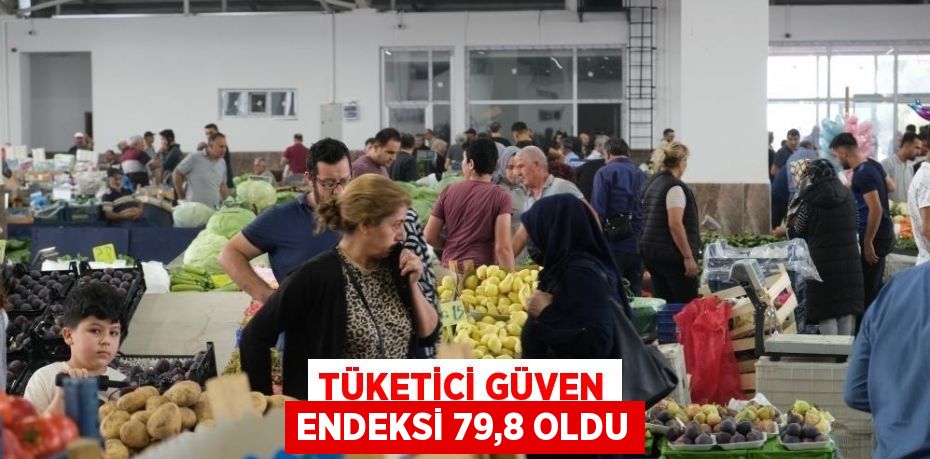 TÜKETİCİ GÜVEN ENDEKSİ 79,8 OLDU