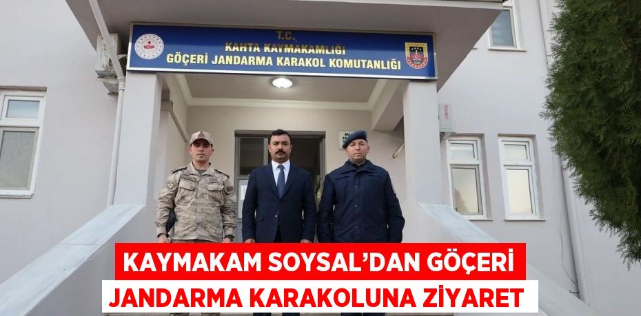 KAYMAKAM SOYSAL’DAN GÖÇERİ JANDARMA KARAKOLUNA ZİYARET