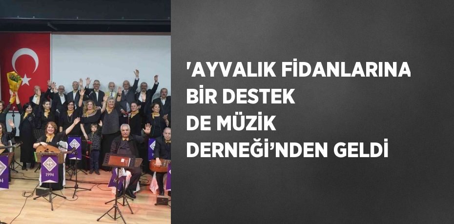 'AYVALIK FİDANLARINA BİR DESTEK DE MÜZİK DERNEĞİ’NDEN GELDİ